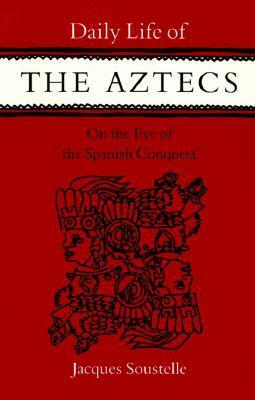 Daily Life of the Aztecs on the Eve of the Spanish Conquest by Jacques Soustelle, Patrick O'Brian