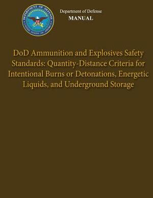 Department of Defense Manual - DoD Ammunition and Explosives Safety Standards: Quantity-Distance Criteria for Intentional Burns or Detonations, Energe by Department Of Defense