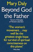 Beyond God the Father: Toward a Philosophy of Women's Liberation by Mary Daly