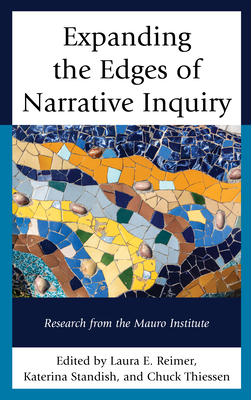 Expanding the Edges of Narrative Inquiry: Research from the Mauro Institute by Katerina Standish, Chuck Thiessen, Laura E. Reimer