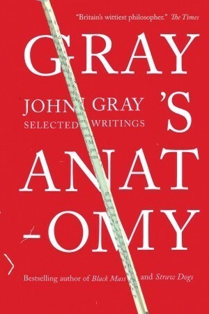 Gray's Anatomy: Selected Writings by John N. Gray