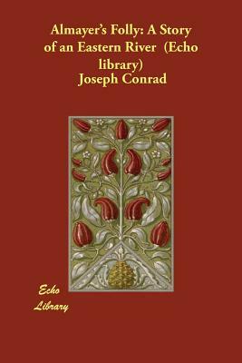 Almayer's Folly: A Story of an Eastern River (Echo library) by Joseph Conrad