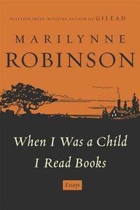 When I Was a Child I Read Books by Marilynne Robinson