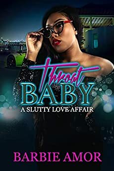 Throat Baby (Novella) : A Slutty Love Affair by Barbie Amor, Barbie Scott