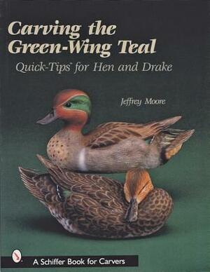 Carving the Green-Wing Teal: Quick Tips for Hen and Drake by Jeffrey Moore