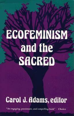 Ecofeminism and the Sacred by Carol J. Adams