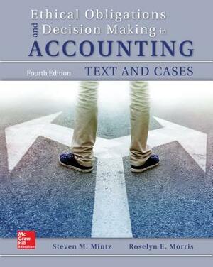 Ethical Obligations and Decision-Making in Accounting: Text and Cases by Roselyn E. Morris, Steven M. Mintz