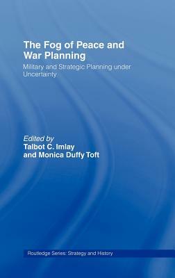 The Fog of Peace and War Planning: Military and Strategic Planning Under Uncertainty by 