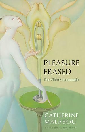 Pleasure Erased: The Clitoris Unthought by Catherine Malabou