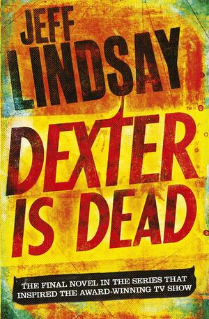 Dexter Is Dead: DEXTER NEW BLOOD, the major new TV thriller on Sky Atlantic (Book Eight) by Jeff Lindsay