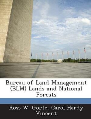 Bureau of Land Management (Blm) Lands and National Forests by Carol Hardy Vincent, Ross W. Gorte