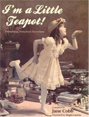 I'm a Little Teapot!: Presenting Preschool Storytime by Jane Cobb, Magda Lazicka