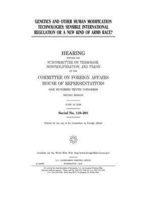 Genetics and other human modification technologies: sensible international regulation or a new kind of arms race? by United Stat Congress, Committee on Foreign Affairs (house), United States House of Representatives