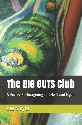 The BIG GUTS Club: A Funny Re-Imagining of Jekyll and Hyde by Lee Smyth