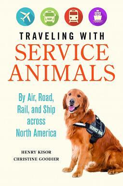 Traveling with Service Animals: By Air, Road, Rail, and Ship across North America by Henry Kisor, Henry Kisor, Christine Goodier