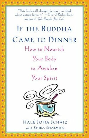 If the Buddha Came to Dinner: How to Nourish Your Body to Awaken Your Spirit by Shira Shaiman, Hale Sofia Schatz