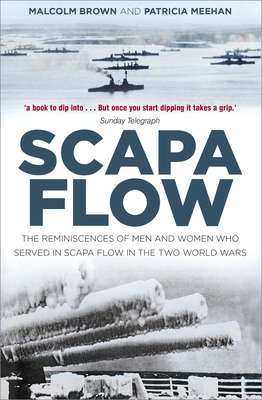 Scapa Flow: The Reminiscences of Men and Women Who Served in Scapa Flow in the Two World Wars by Patricia Meehan, Malcolm Brown