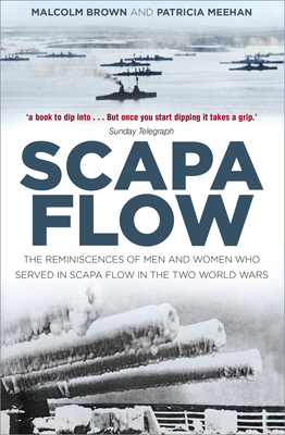 Scapa Flow: The Reminiscences of Men and Women Who Served in Scapa Flow in the Two World Wars by Malcolm Brown, Patricia Meehan