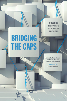 Bridging the Gaps: College Pathways to Career Success by Janet E. Rosenbaum, James E. Rosenbaum, Caitlin E. Ahearn