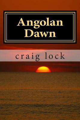 Angolan Dawn: The story of a nation's agony and hope. by Craig Lock