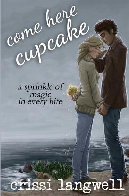 Come Here, Cupcake by Crissi Langwell