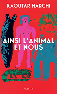 Ainsi l'Animal et nous by Kaoutar Harchi