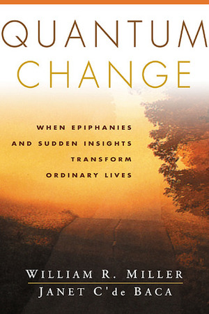 Quantum Change: When Epiphanies and Sudden Insights Transform Ordinary Lives by Janet C'deBaca, Ernest Kurtz, Janet C'de Baca, William R. Miller