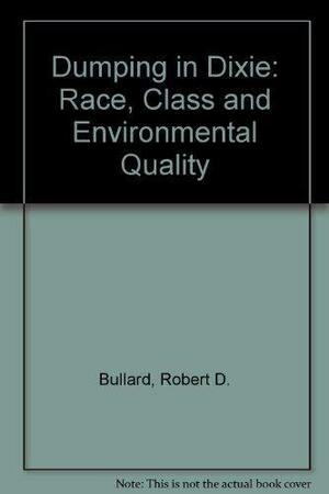 Dumping In Dixie: Race, Class, And Environmental Quality by Robert D. Bullard