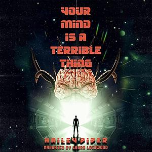Your Mind Is a Terrible Thing by Hailey Piper