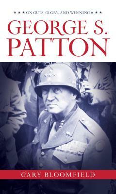 George S. Patton: On Guts, Glory, and Winning by Gary L. Bloomfield