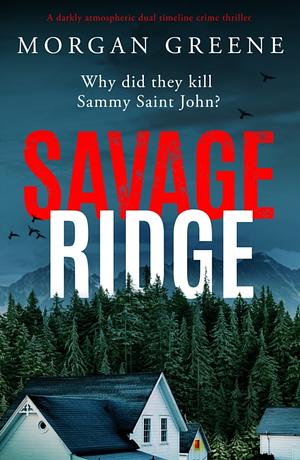 Savage Ridge: A Darkly Atmospheric Dual Timeline Crime Thriller by Morgan Greene