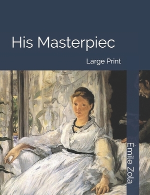 His Masterpiece: Large Print by Émile Zola