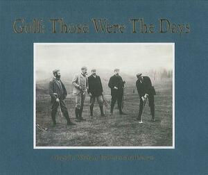 Golf: Those Were the Days by Captain William Featherstone-Dawes, Andrew Davies, William Featherstone-Dawes