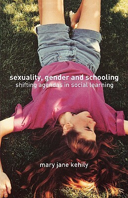 Sexuality, Gender and Schooling: Shifting Agendas in Social Learning by Mary Jane Kehily