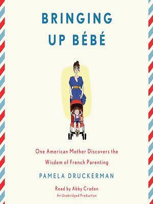 Bringing Up Bébé: One American Mother Discovers the Wisdom of French Parenting (Now with Bébé Day by Day: 100 Keys to French Parenting) by Pamela Druckerman