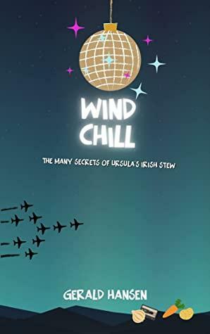 Wind Chill: The Many Secrets of Ursula's Irish Stew by Gerald Hansen
