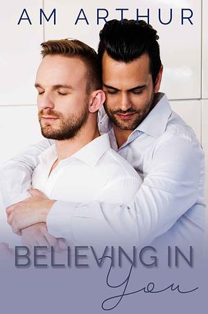 Believing in You by A.M. Arthur