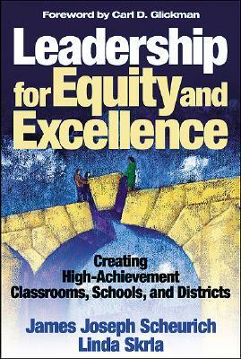 Leadership for Equity and Excellence: Creating High-Achievement Classrooms, Schools, and Districts by James Joseph Scheurich, Linda E. Skrla