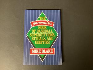 The Incomplete Book of Baseball Superstitions, Rituals, and Oddities by Mike Blake