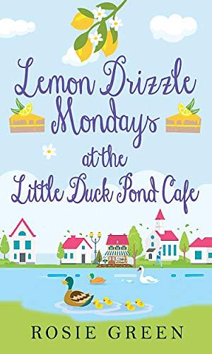 Lemon Drizzle Mondays at the Little Duck Pond Cafe by Rosie Green