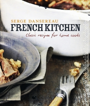 French Kitchen: Classic Recipes for Home Cooks by Serge Dansereau