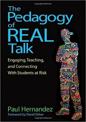 The Pedagogy of Real Talk: Engaging, Teaching, and Connecting With Students at Risk by Paul Hernandez