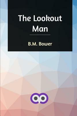 The Lookout Man by B. M. Bower