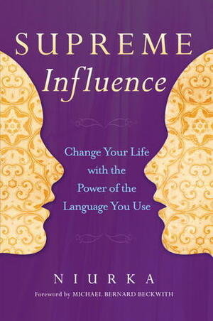 Supreme Influence: Change Your Life with the Power of the Language You Use by Niurka, Michael Bernard Beckwith