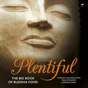 Plentiful: The Big Book of Buddha Food by Paul Atkinson, Angela Shaw, Chrisi Van Loon