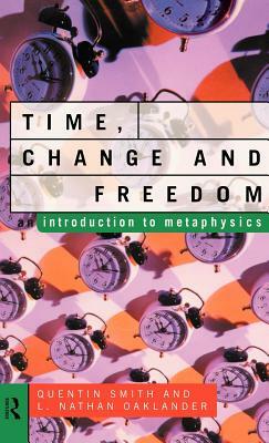 Time, Change and Freedom: An Introduction to Metaphysics by L. Nathan Oaklander, Quentin Smith