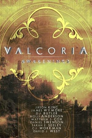 Valcoria: Awakenings by James Wymore, Jason James King, David J. West, Holli Anderson, D.J. Butler, Sarah E. Seeley, Daniel Swenson, Matthew S. Cox, C.J. Workman