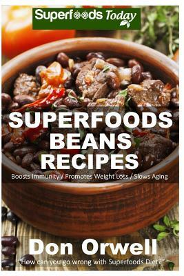 Superfoods Beans Recipes: Over 50 Quick & Easy Gluten Free Low Cholesterol Whole Foods Recipes full of Antioxidants & Phytochemicals by Don Orwell