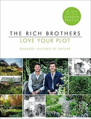 Love Your Plot: Gardens Inspired by Nature by Harry Rich, David Rich