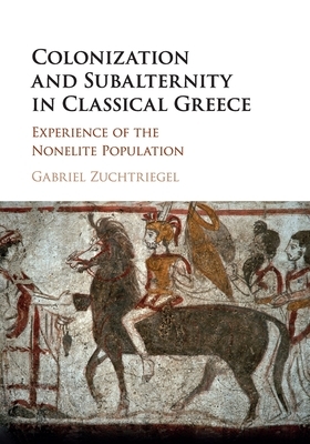 Colonization and Subalternity in Classical Greece by Gabriel Zuchtriegel